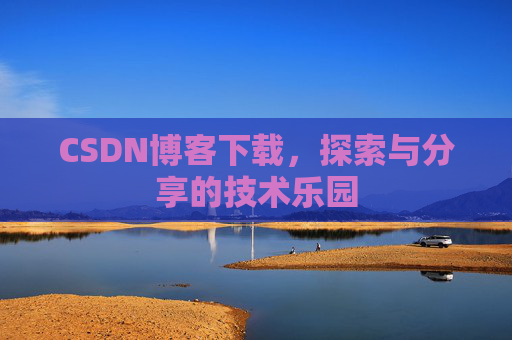 CSDN博客下载，探索与分享的技术乐园